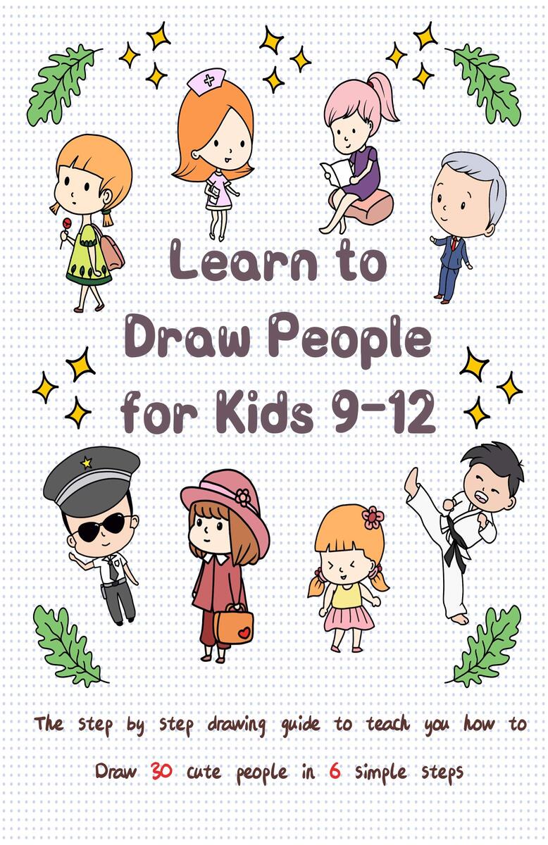 Learn To Draw People For Kids 9 12 The Step By Step Drawing Guide To Teach You How To Draw 30 Cute People In 6 Simple Steps By Jay T Goodreads
